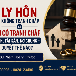 Ly Hôn Không Tranh Chấp Và Ly Hôn Có Tranh Chấp Nuôi Con, Tài Sản, Nợ Chung – Giải Quyết Thế Nào?